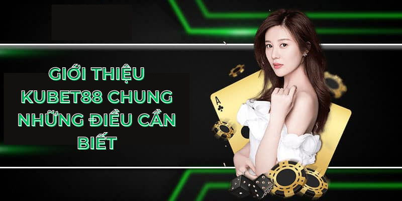 Giới thiệu Kubet88 chung những điều cần biết