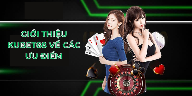 Giới thiệu Kubet88 về các ưu điểm