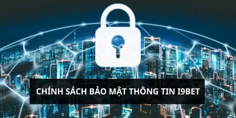 Chính Sách Bảo Mật i9bet Tin Cậy An Toàn Cho Người Dùng